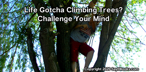 SayItBooks.com Copyright 2020  Life gotcha climbing trees? Challenge your mind